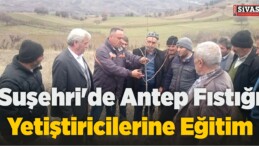 Suşehri’de Antep Fıstığı Yetiştiricilerine Eğitim