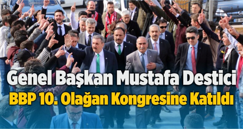 Genel Başkan Mustafa Destici BBP 10. Olağan Kongresine Katıldı