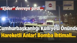 Cumhurbaşkanlığı Külliyesi Önünde Hareketli Anlar! Bomba İhtimali…