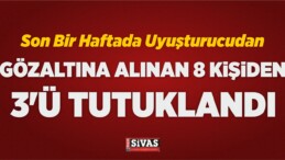 Son Bir Haftada Uyuşturucudan Gözaltına Alınan 8 Kişiden 3’ü Tutuklandı