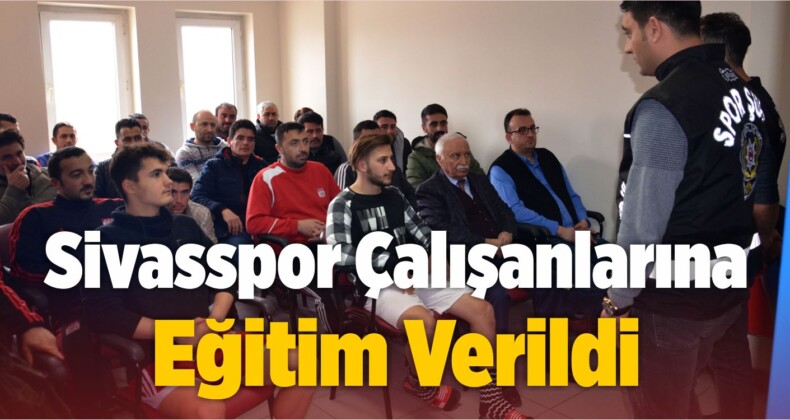 Sivasspor Çalışanlarına Eğitim Verildi