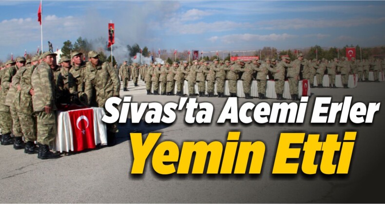 Sivas’ta Acemi Erler Yemin Etti