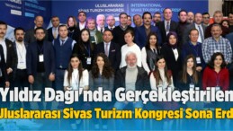 Yıldız Dağı’nda Gerçekleştirilen Uluslararası Sivas Turizm Kongresi Sona Erdi