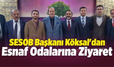 SESOB Başkanı Köksal’dan Esnaf Odalarına Ziyaret