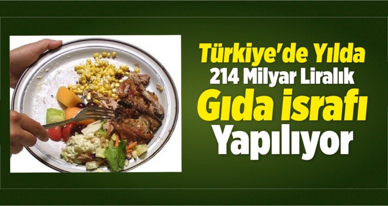 Türkiye’de Yılda 214 Milyar Liralık Gıda İsrafı Yapılıyor