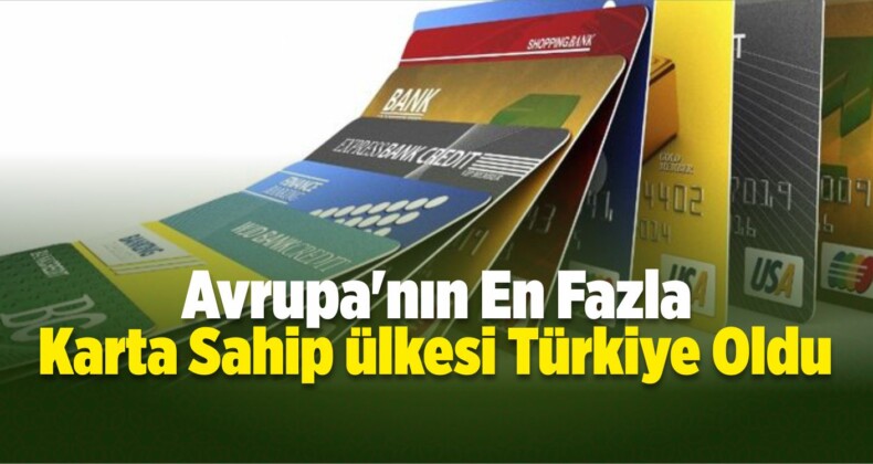 Avrupa’nın En Fazla Karta Sahip Ülkesi Türkiye Oldu