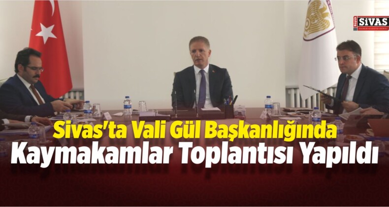 Sivas’ta Kaymakamlar Toplantısı Yapıldı