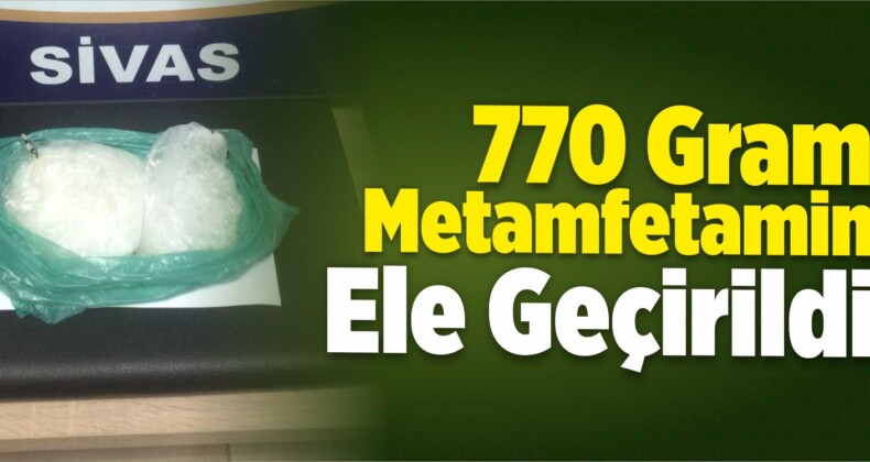 Sivas’ta 770 Gram Metamfetamin Ele Geçirildi