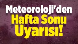 Meteoroloji’den Hafta Sonu Uyarısı!