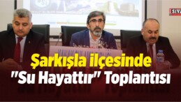 Şarkışla’da “Su Hayattır” Toplantısı Yapıldı