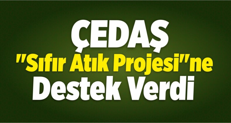 ÇEDAŞ’tan “Sıfır Atık Projesi”ne Destek