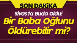 Bir Baba Öğlunu Öldürebilir mi? Sivas’ta Buda Oldu!