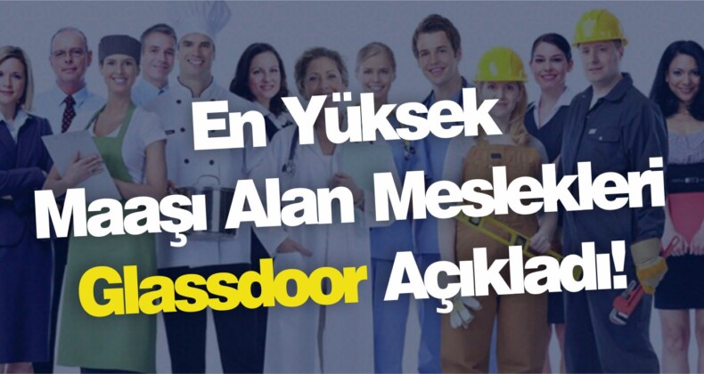 En Yüksek Maaşı Alan Meslekleri Glassdoor Açıkladı!