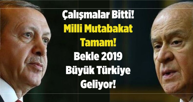 Çalışmalar Bitti! Milli Mutabakat Tamam! Bekle 2019 Büyük Türkiye Geliyor!