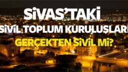 Sivas’taki Sivil Toplum Kuruluşları Gerçekten Sivil mi?