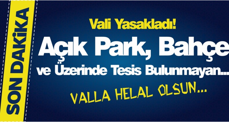 Vali Yasakladı! Açık Park, Bahçe ve Üzerinde Tesis Bulunmayan…