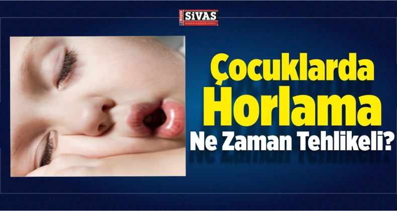 Çocuklarda Horlama Ne Zaman Tehlikeli?