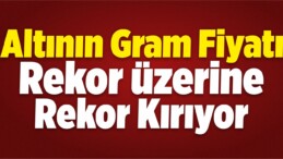 Altının Gram Fiyatı Rekor Üzerine Rekor Kırıyor