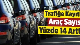 Trafiğe Kayıtlı Araç Sayısı Yüzde 14 Arttı