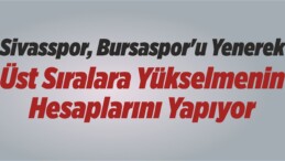 Sivasspor, Bursaspor’u Yenerek Üst Sıralara Yükselmenin Hesaplarını Yapıyor