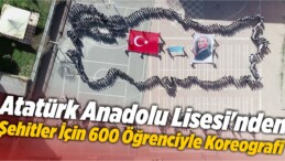 Atatürk Anadolu Lisesi’nden Şehitler İçin 600 Öğrenciyle Koreografi