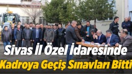 Sivas İl Özel İdaresinde Kadroya Geçiş Sınavları Bitti