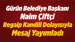 Gürün Belediye Başkanı Naim Çiftçi, Regaip Kandili Dolayısıyla Mesaj Yayımladı