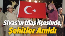 Sivas’ın Ulaş İlçesinde, Şehitler Anıldı