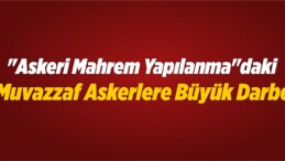 “Askeri Mahrem Yapılanma”daki Muvazzaf Askerlere Büyük Darbe