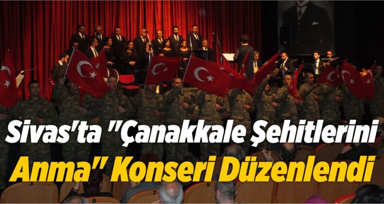 Sivas’ta “Çanakkale Şehitlerini Anma” Konseri