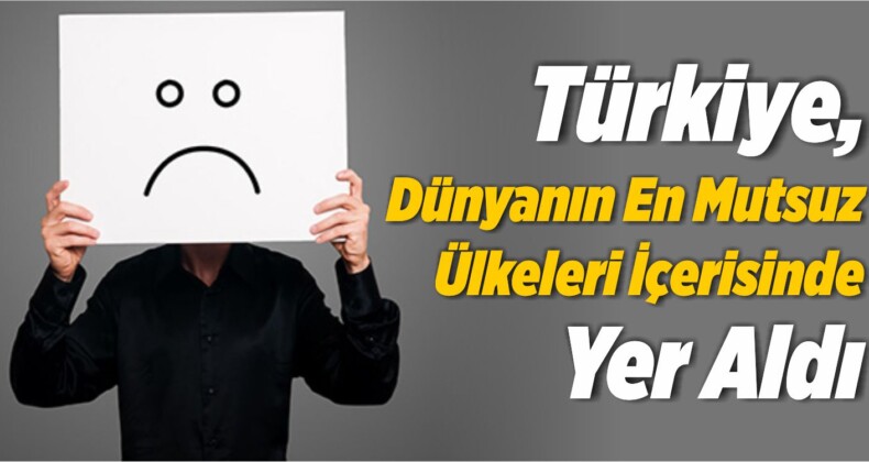 Türkiye, Dünyanın En Mutsuz Ülkeleri İçerisinde Yer Aldı