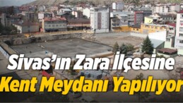 Zara İlçesine Kent Meydanı Yapılıyor