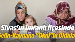 Sivas’ın İmranlı İlçesinde Gelin-Kaynana “Okul”lu Oldular