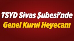 TSYD Sivas Şubesi’nde Genel Kurul Heyecanı
