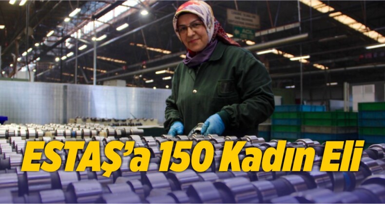 ESTAŞ’ta Çalışan 150 Kadın, Millerin Üretimi İçin Ter Döküyor