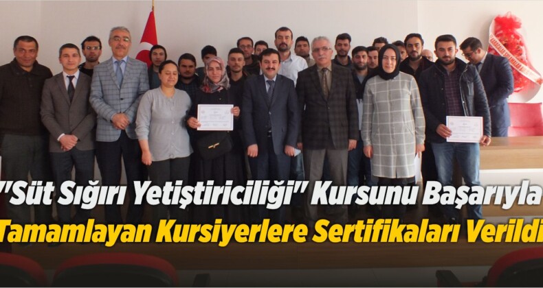 “Süt Sığırı Yetiştiriciliği” Kursunu Başarıyla Tamamlayan Kursiyerlere Sertifikaları Verildi