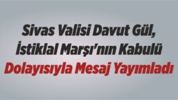 Sivas Valisi Davut Gül İstiklal Marşı’nın Kabulü Dolayısıyla Mesaj Yayımladı