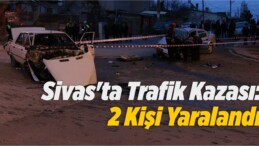 Sivas’ta Trafik Kazası: 2 Kişi Yaralandı