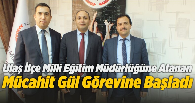 Ulaş İlçe Milli Eğitim Müdürlüğüne Atanan Mücahit Gül Görevine Başladı