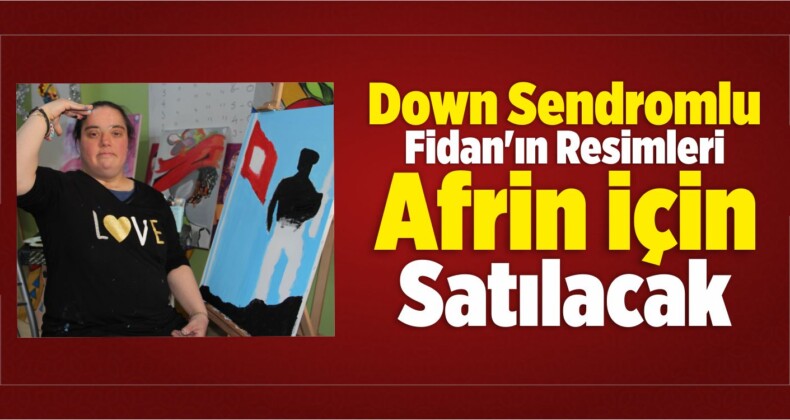 Down Sendromlu Fidan’ın Resimleri Afrin İçin Satılacak