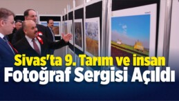 Sivas’ta 9. Tarım ve İnsan Fotoğraf Sergisi Açıldı