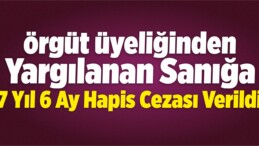 Örgüt Üyeliğinden Yargılanan Sanığa 7 Yıl 6 Ay Hapis Cezası Verildi