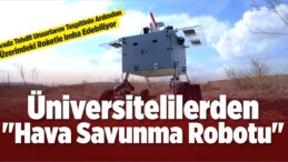 Üniversitelilerden “Hava Savunma Robotu”