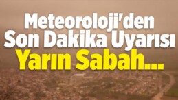 Meteoroloji’den Son Dakika Uyarısı: Yarın Sabah…