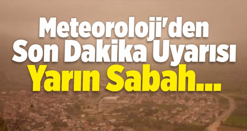 Meteoroloji’den Son Dakika Uyarısı: Yarın Sabah…