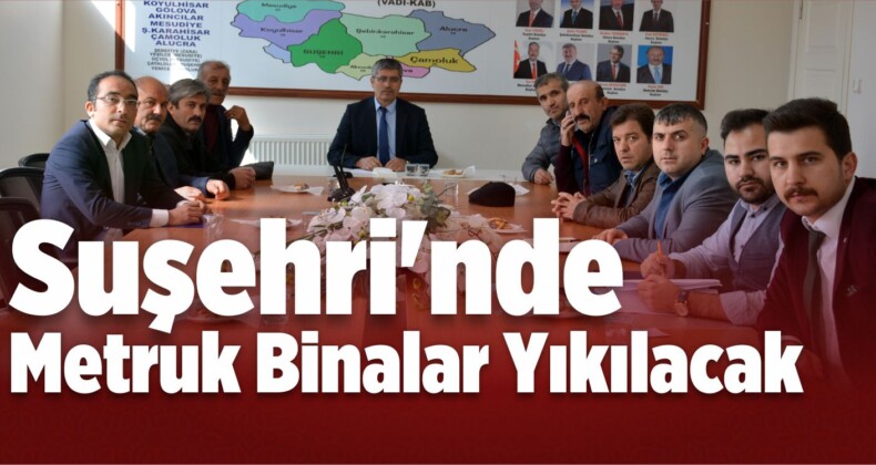 Suşehri’nde Metruk Binalar Yıkılacak