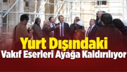 Yurt Dışındaki Vakıf Eserleri Ayağa Kaldırılıyor