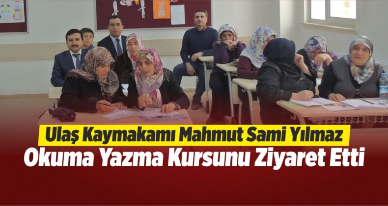 Ulaş Kaymakamı Okuma Yazma Kursunu Ziyaret Etti