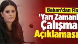 Bakan’dan Flaş ‘Yarı Zamanlı Çalışma’ Açıklaması!