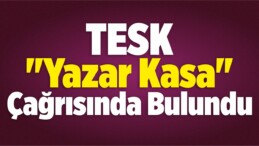 TESK’ten “Yazar Kasa” Çağrısı